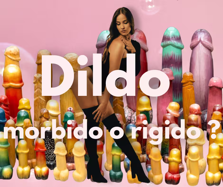 Dildo Morbido o Rigido ?